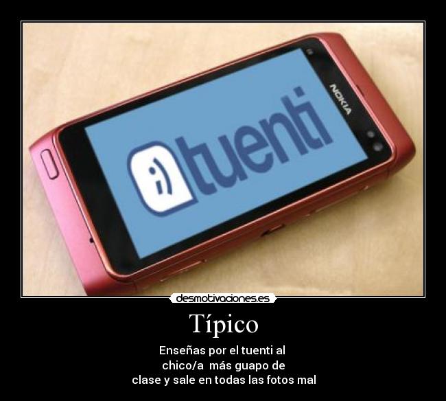 Típico - Enseñas por el tuenti al 
chico/a  más guapo de
clase y sale en todas las fotos mal