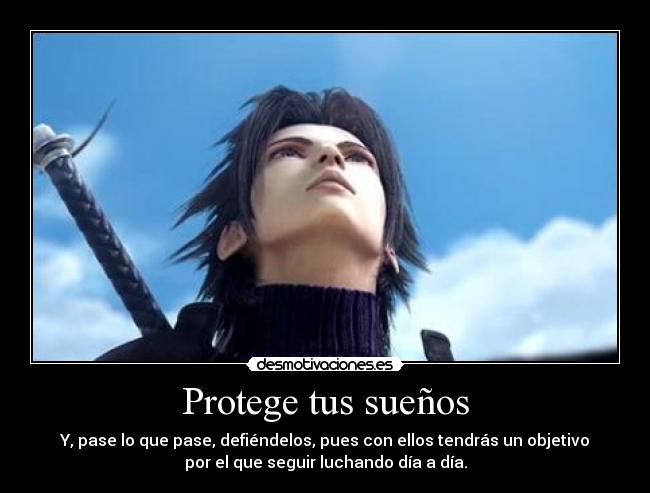 Protege tus sueños - Y, pase lo que pase, defiéndelos, pues con ellos tendrás un objetivo
por el que seguir luchando día a día.