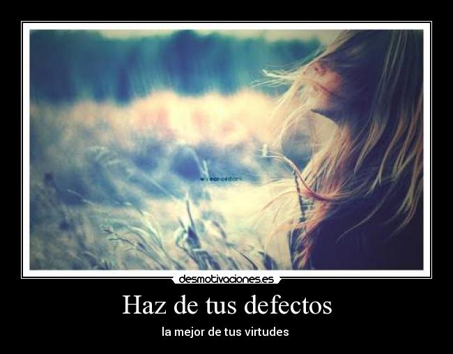 Haz de tus defectos - la mejor de tus virtudes 