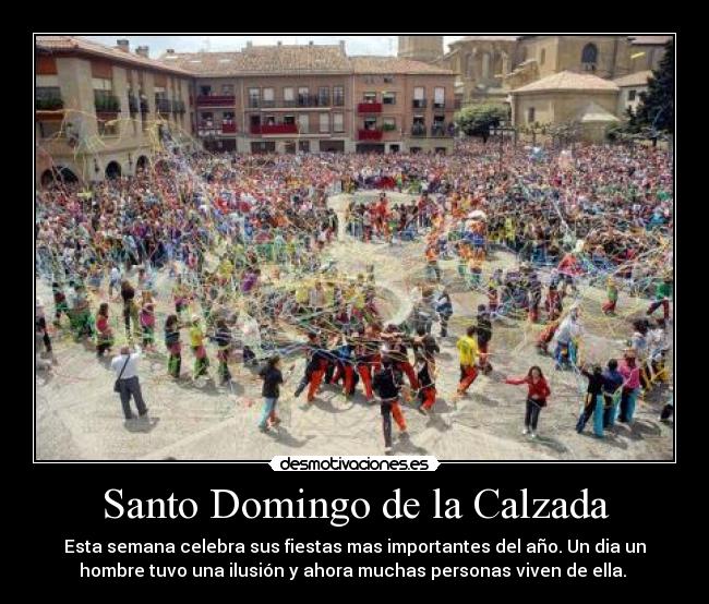 Santo Domingo de la Calzada - Esta semana celebra sus fiestas mas importantes del año. Un dia un
hombre tuvo una ilusión y ahora muchas personas viven de ella. 