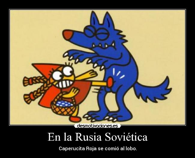 En la Rusia Soviética - Caperucita Roja se comió al lobo.