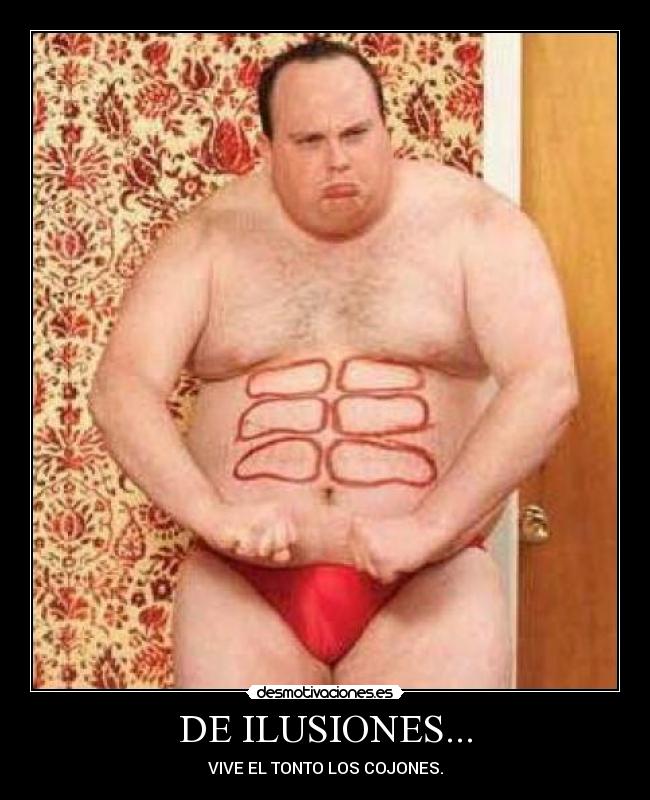 DE ILUSIONES... - VIVE EL TONTO LOS COJONES.