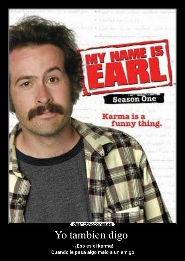 Yo tambien digo - -¿Eso es el karma!
Cuando le pasa algo malo a un amigo