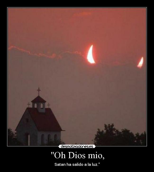 Oh Dios mio, - Satan ha salido a la luz.