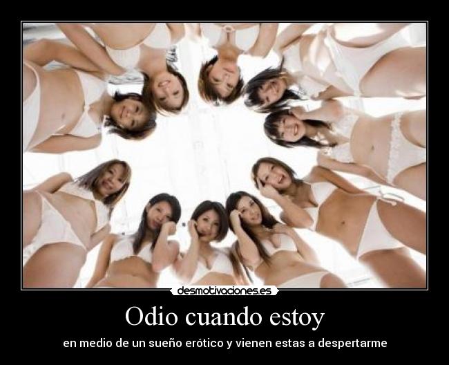 Odio cuando estoy - en medio de un sueño erótico y vienen estas a despertarme