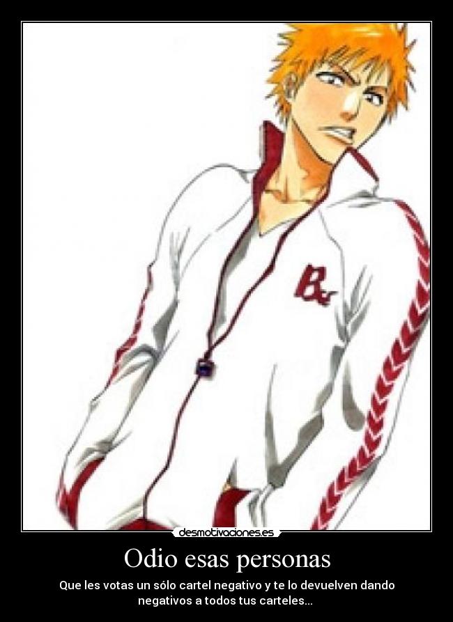 Odio esas personas - Que les votas un sólo cartel negativo y te lo devuelven dando
negativos a todos tus carteles...