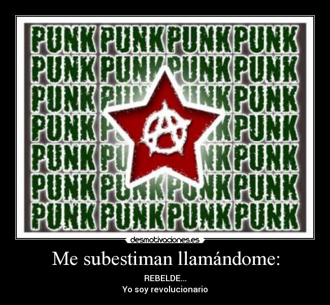 Me subestiman llamándome: - REBELDE...
Yo soy revolucionario