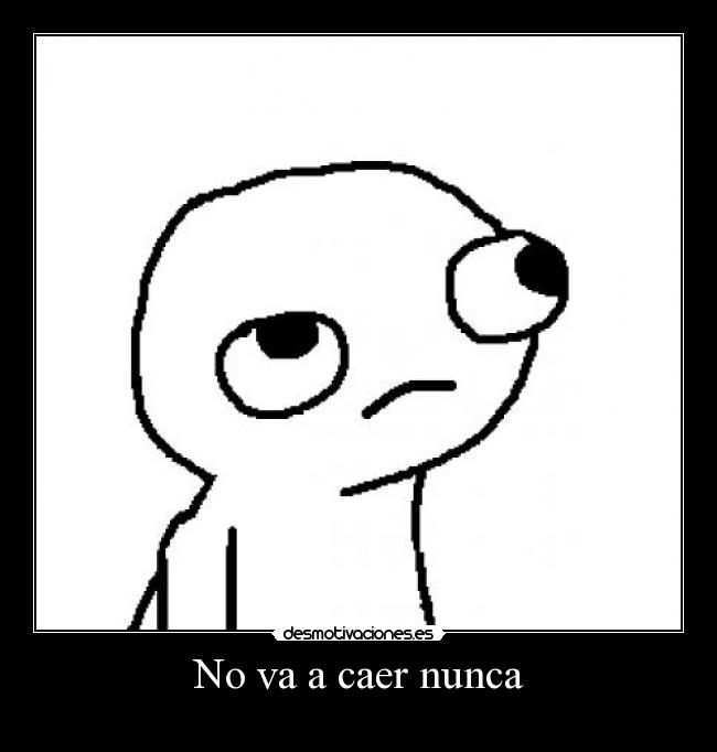 No va a caer nunca -
