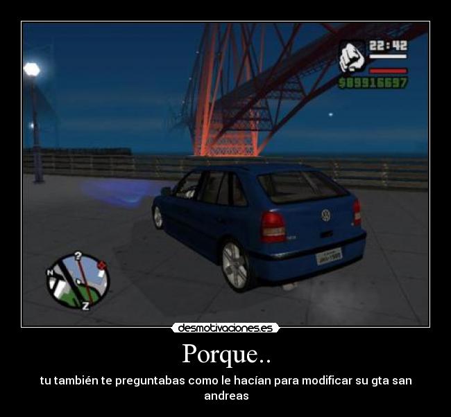 Porque.. - tu también te preguntabas como le hacían para modificar su gta san andreas