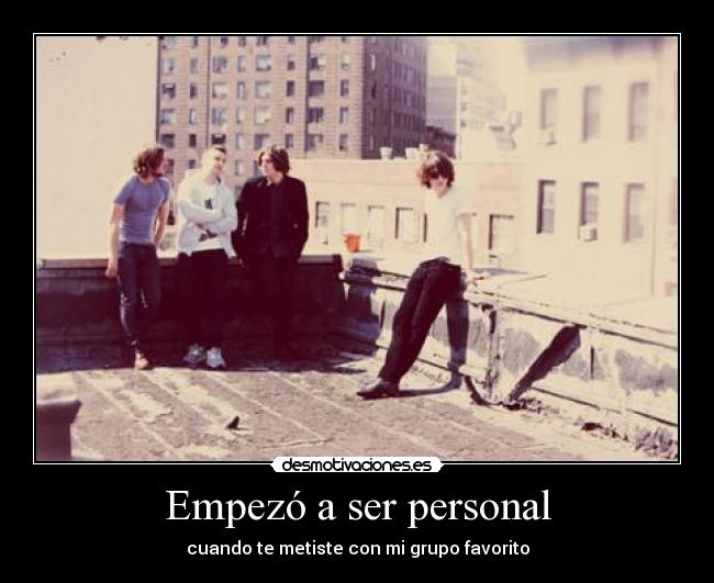 Empezó a ser personal - cuando te metiste con mi grupo favorito