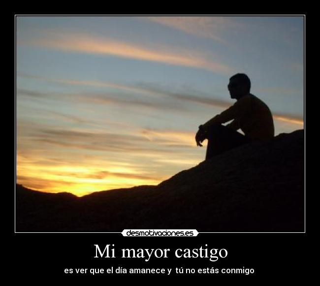 Mi mayor castigo - es ver que el día amanece y tú no estás conmigo