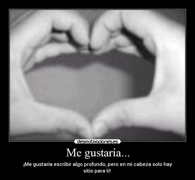 Me gustaría... - ¡Me gustaría escribir algo profundo, pero en mi cabeza solo hay sitio para ti! ♥