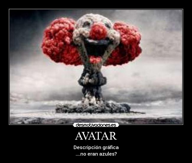 AVATAR - Descripción gráfica
....no eran azules?