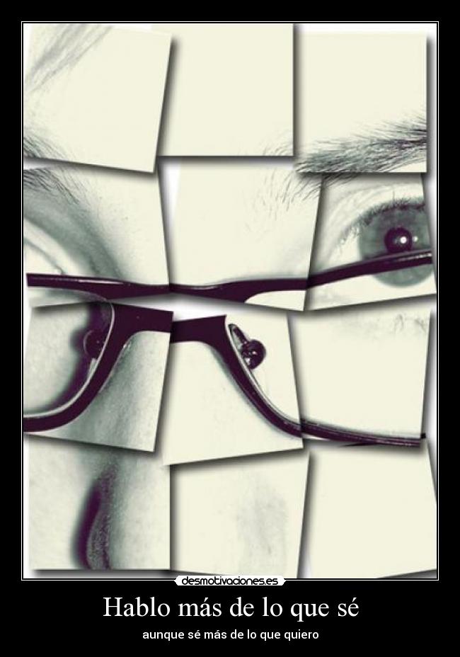 Hablo más de lo que sé - aunque sé más de lo que quiero