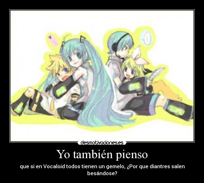 Yo también pienso - que si en Vocaloid todos tienen un gemelo, ¿Por que diantres salen besándose?