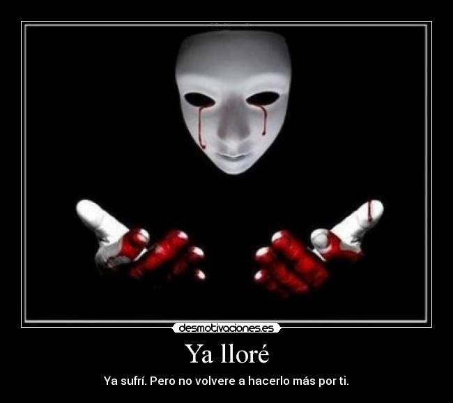 Ya lloré - Ya sufrí. Pero no volvere a hacerlo más por ti.