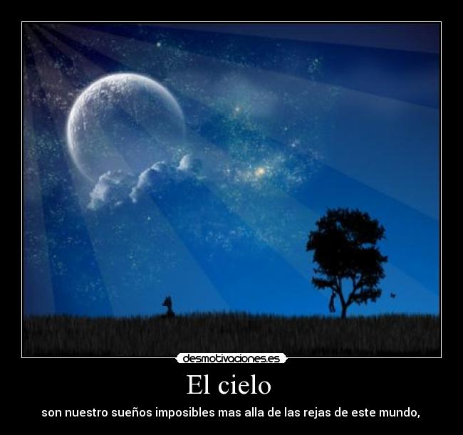 El cielo  - son nuestro sueños imposibles mas alla de las rejas de este mundo, 