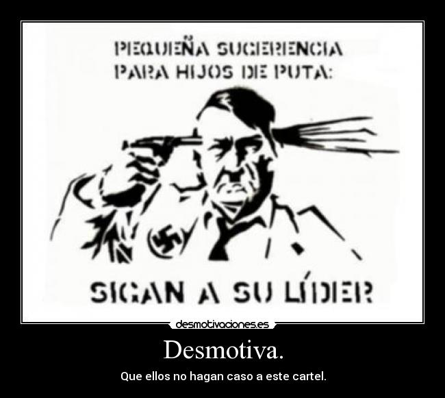 Desmotiva. - Que ellos no hagan caso a este cartel.