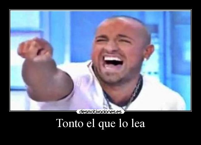 Tonto el que lo lea -