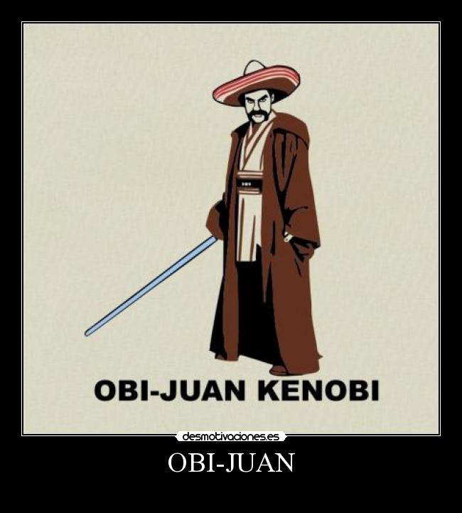 carteles star wars obi one kenobi tequila mexico acompanar bonito gringo juan fuerza poder desmotivaciones