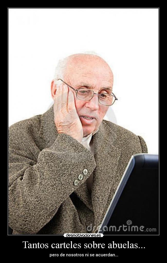 Tantos carteles sobre abuelas... - pero de nosotros ni se acuerdan...