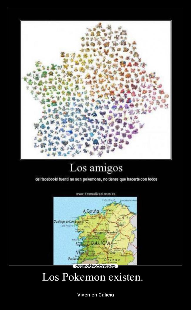 Los Pokemon existen.   - 
Viven en Galicia
