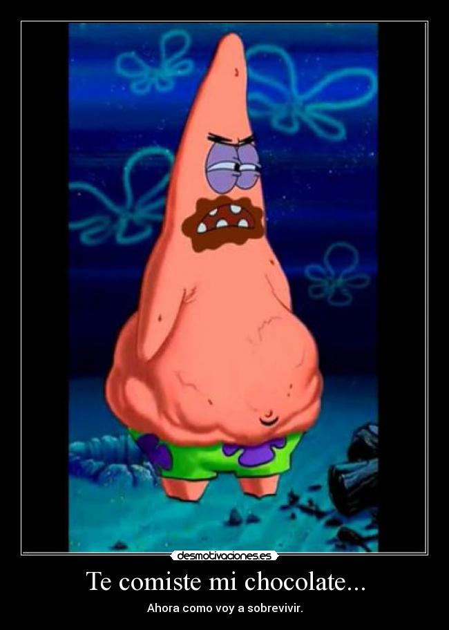 Te comiste mi chocolate... -