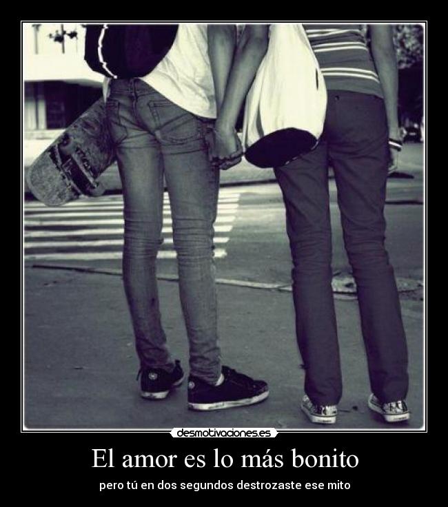 El amor es lo más bonito - pero tú en dos segundos destrozaste ese mito