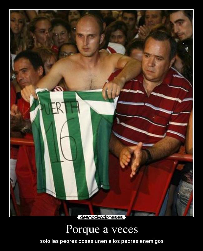 Porque a veces - solo las peores cosas unen a los peores enemigos