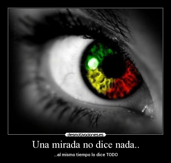 Una mirada no dice nada.. - ...al mismo tiempo lo dice TODO