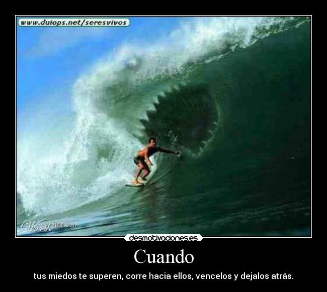 Cuando - tus miedos te superen, corre hacia ellos, vencelos y dejalos atrás.