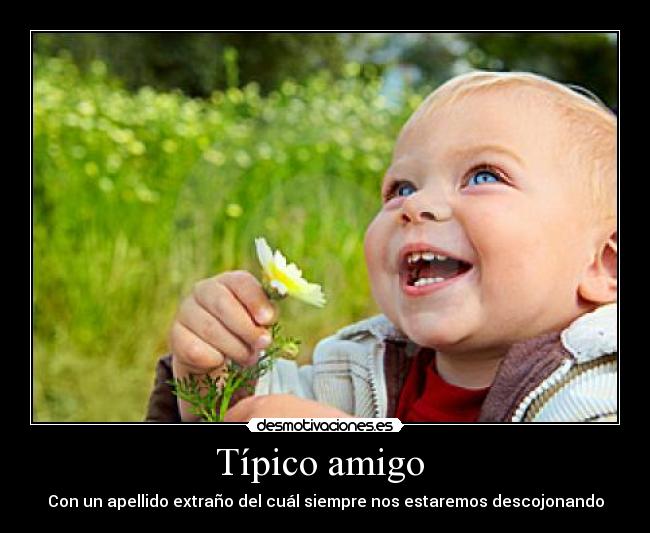 Típico amigo - Con un apellido extraño del cuál siempre nos estaremos descojonando