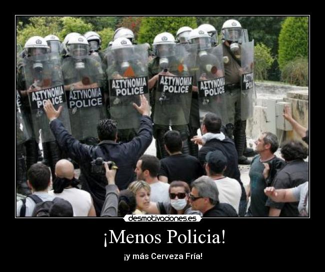 ¡Menos Policia! - ¡y más Cerveza Fría!