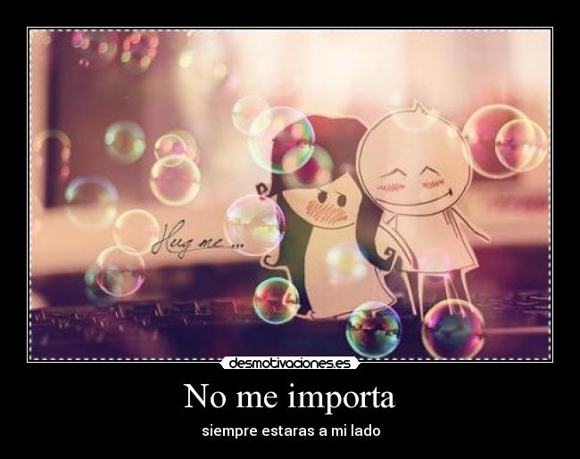 No me importa - siempre estaras a mi lado