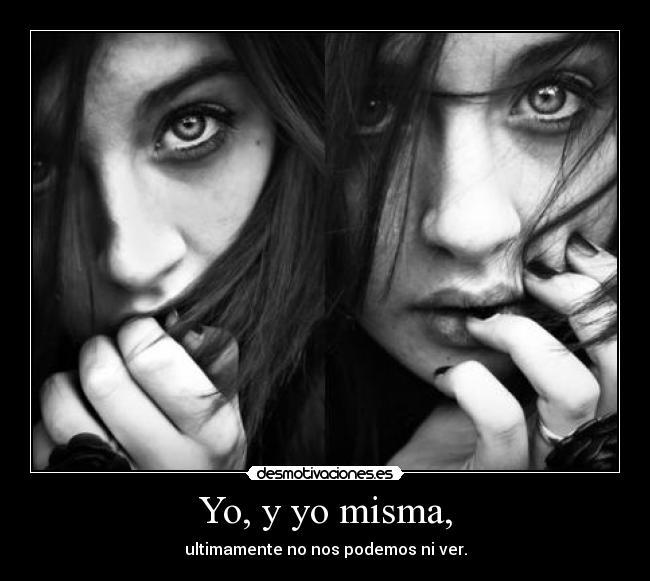 Yo, y yo misma, -