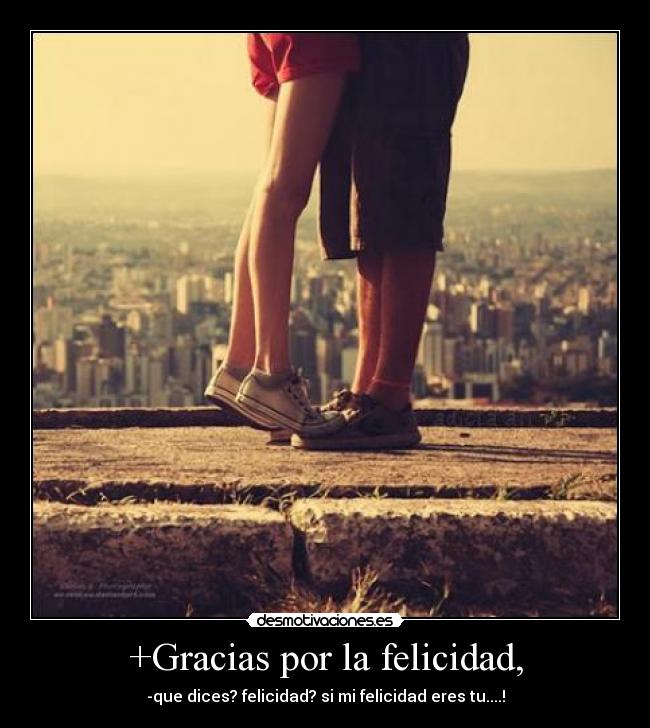 +Gracias por la felicidad, -