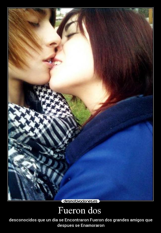 Fueron dos - desconocidos que un dia se Encontraron Fueron dos grandes amigos que
despues se Enamoraron