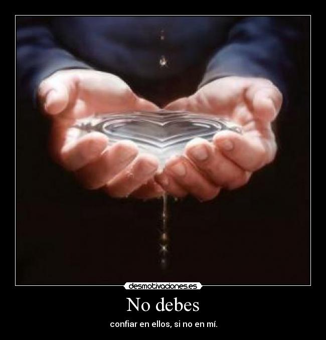 No debes - confiar en ellos, si no en mí.