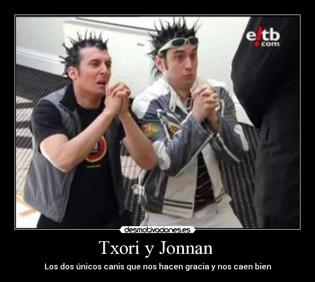 Txori y Jonnan  - Los dos únicos canis que nos hacen gracia y nos caen bien