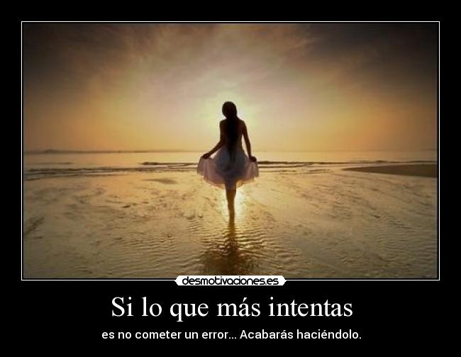 Si lo que más intentas - es no cometer un error... Acabarás haciéndolo.