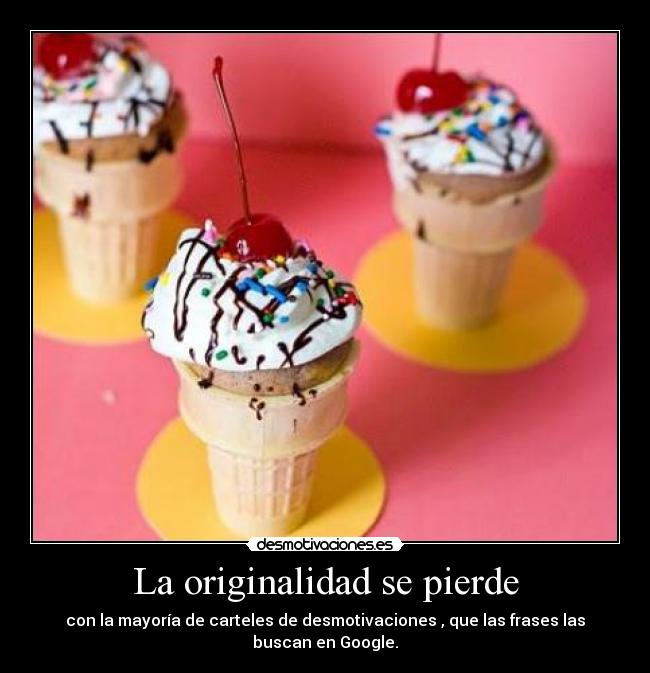 La originalidad se pierde - con la mayoría de carteles de desmotivaciones , que las frases las buscan en Google.