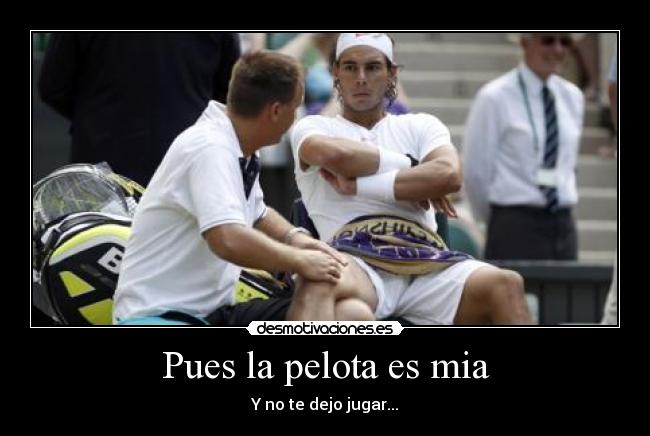 Pues la pelota es mia -