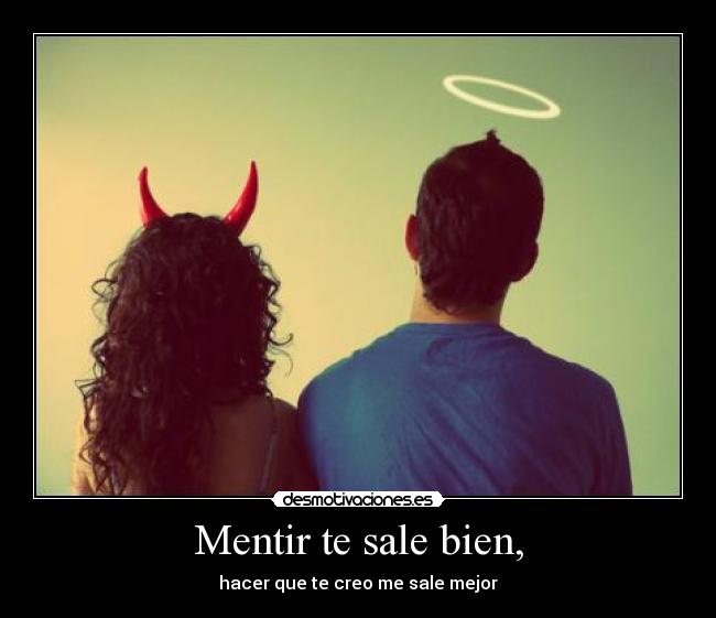 Mentir te sale bien, -