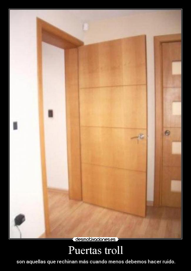 Puertas troll - son aquellas que rechinan más cuando menos debemos hacer ruido.