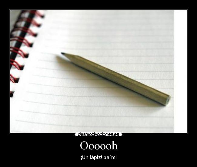 Oooooh - ¡Un lápiz! pa´mi