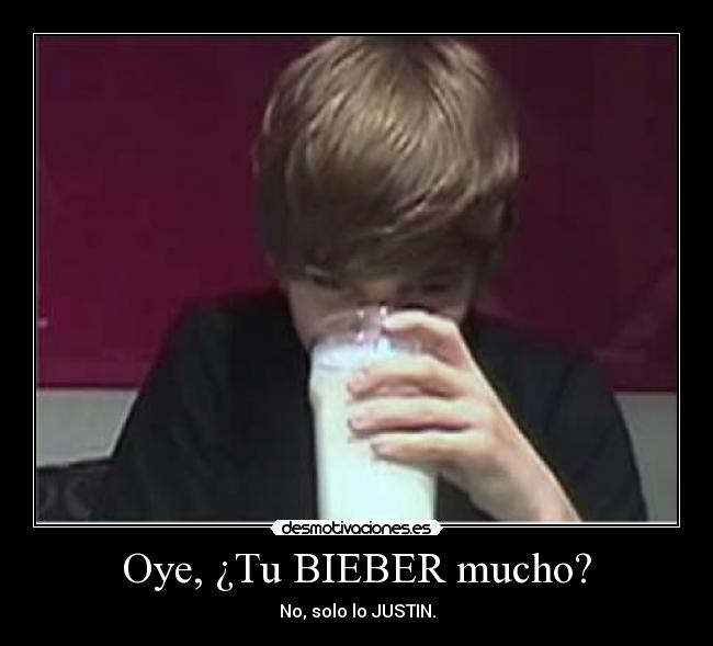Oye, ¿Tu BIEBER mucho? - No, solo lo JUSTIN.