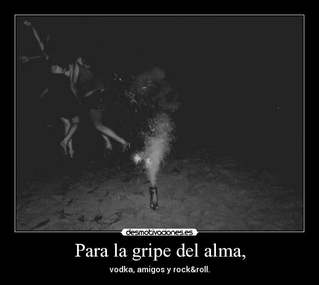 Para la gripe del alma, -