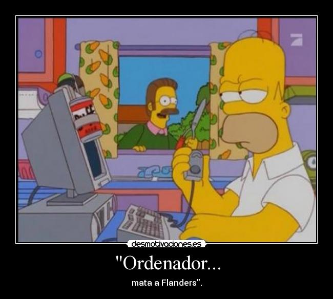 Ordenador... - mata a Flanders.