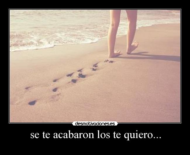 se te acabaron los te quiero... - 