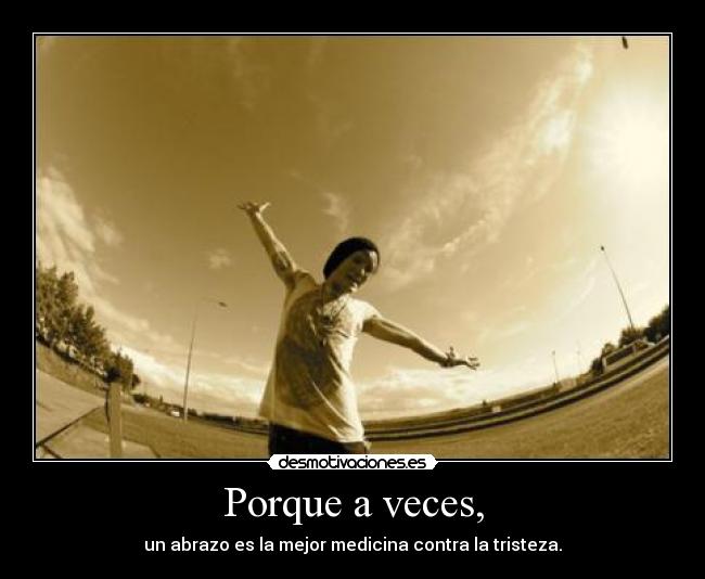 Porque a veces, -